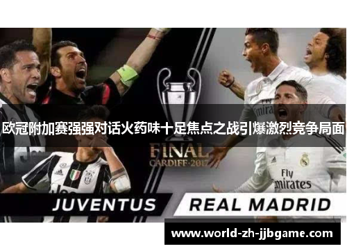 欧冠附加赛强强对话火药味十足焦点之战引爆激烈竞争局面
