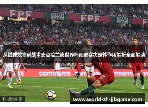 从进球效率到战术支点哈兰德世界杯预选赛决定性作用解析全面解读 从进球效率到战术支点哈兰德世界杯预选赛决定性作用解析全面解读