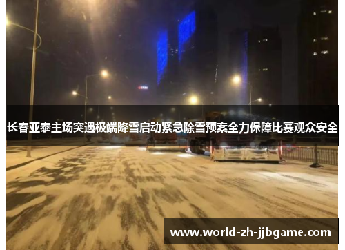 长春亚泰主场突遇极端降雪启动紧急除雪预案全力保障比赛观众安全