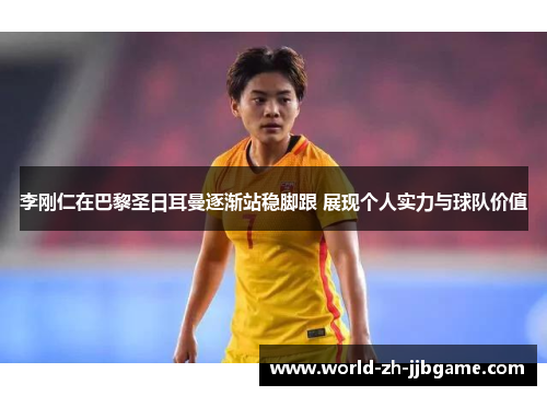李刚仁在巴黎圣日耳曼逐渐站稳脚跟 展现个人实力与球队价值 李刚仁在巴黎圣日耳曼逐渐站稳脚跟 展现个人实力与球队价值