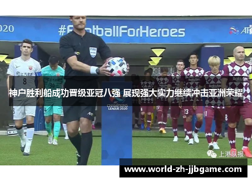 神户胜利船成功晋级亚冠八强 展现强大实力继续冲击亚洲荣耀